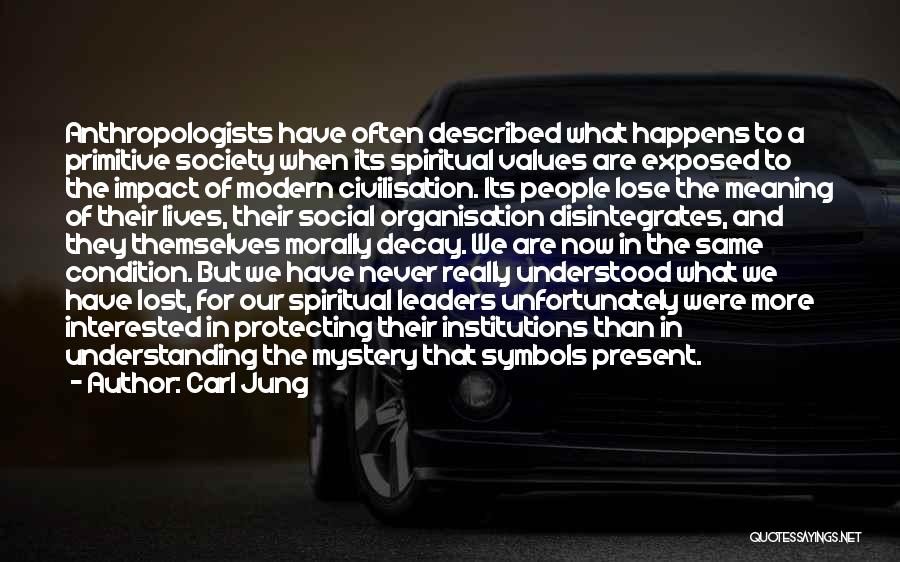 Carl Jung Quotes: Anthropologists Have Often Described What Happens To A Primitive Society When Its Spiritual Values Are Exposed To The Impact Of