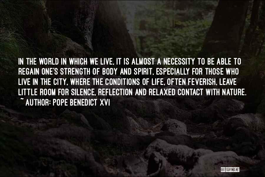 Pope Benedict XVI Quotes: In The World In Which We Live, It Is Almost A Necessity To Be Able To Regain One's Strength Of