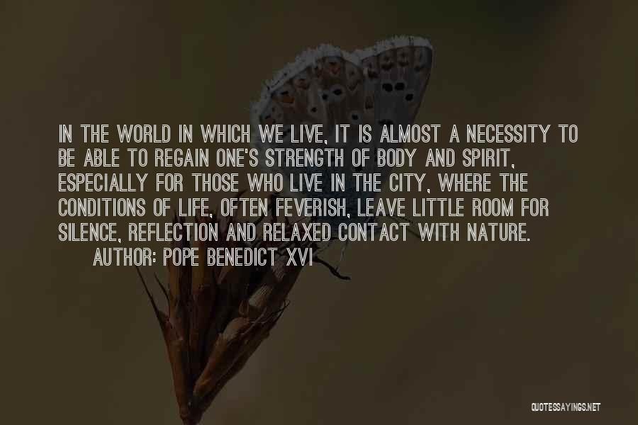 Pope Benedict XVI Quotes: In The World In Which We Live, It Is Almost A Necessity To Be Able To Regain One's Strength Of