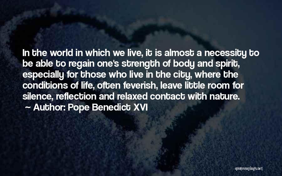 Pope Benedict XVI Quotes: In The World In Which We Live, It Is Almost A Necessity To Be Able To Regain One's Strength Of