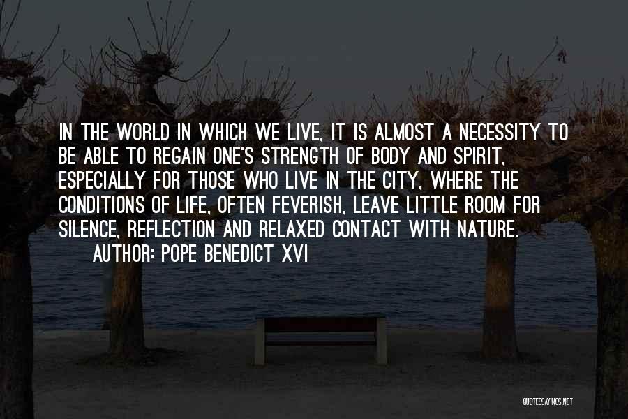 Pope Benedict XVI Quotes: In The World In Which We Live, It Is Almost A Necessity To Be Able To Regain One's Strength Of