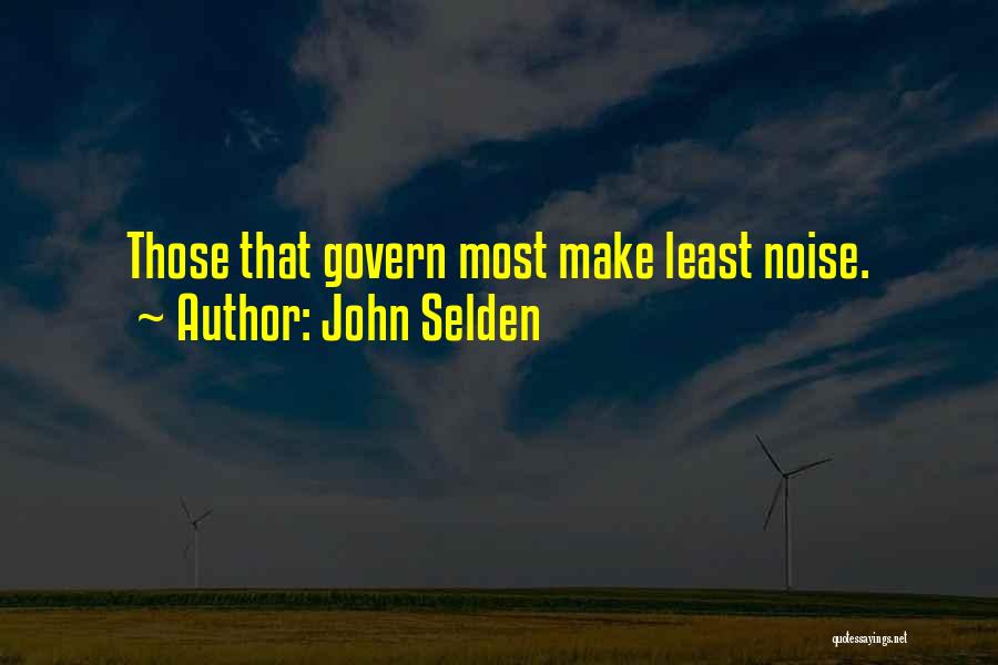 John Selden Quotes: Those That Govern Most Make Least Noise.