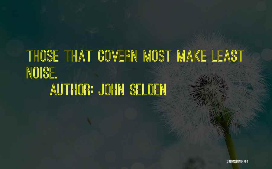 John Selden Quotes: Those That Govern Most Make Least Noise.