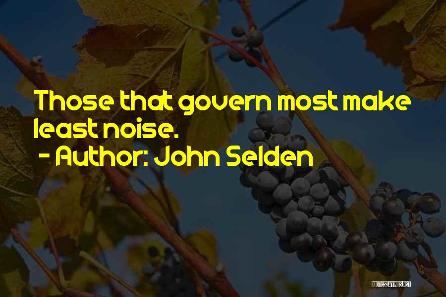 John Selden Quotes: Those That Govern Most Make Least Noise.