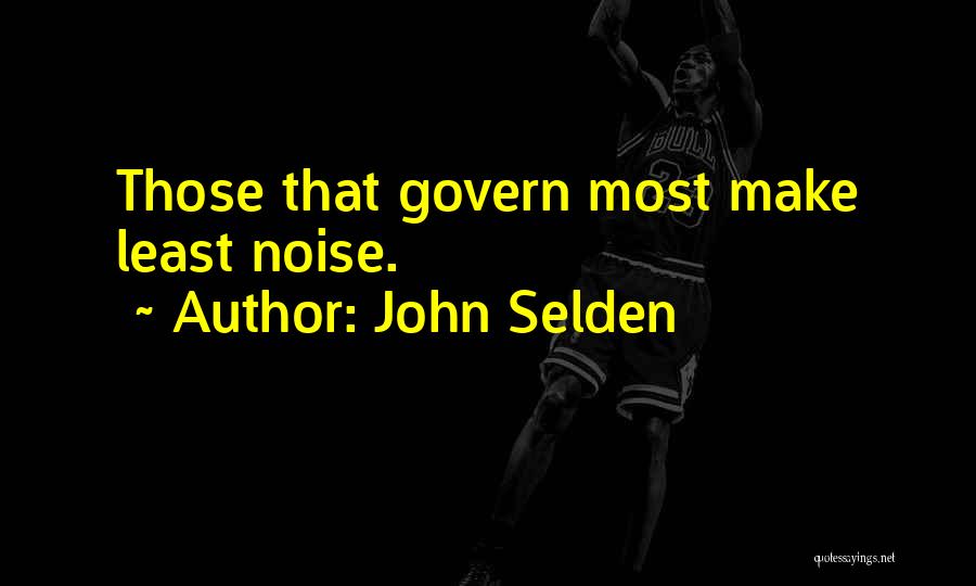 John Selden Quotes: Those That Govern Most Make Least Noise.