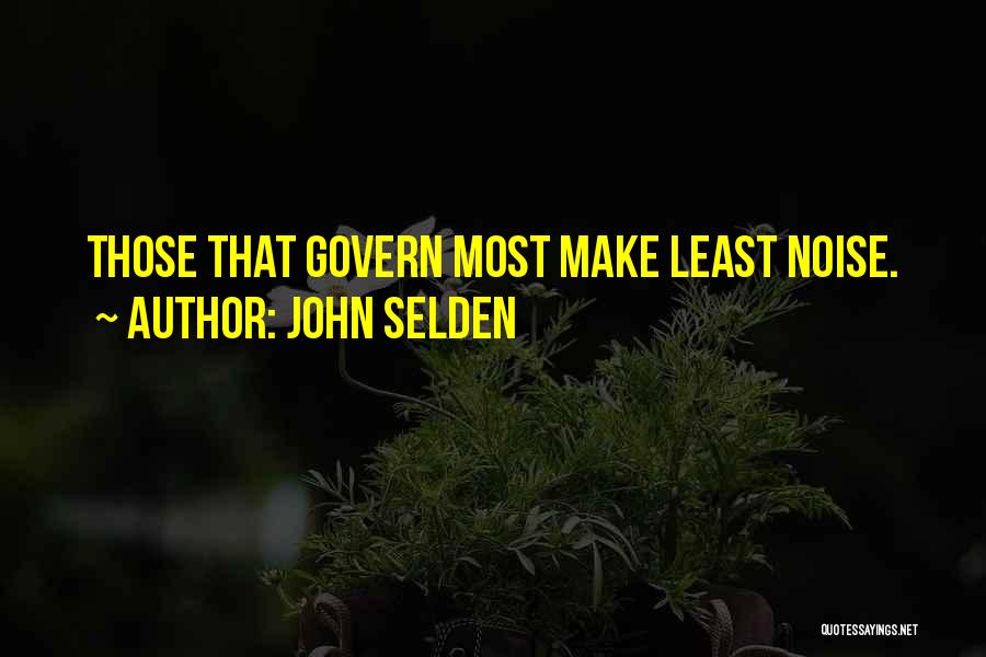 John Selden Quotes: Those That Govern Most Make Least Noise.