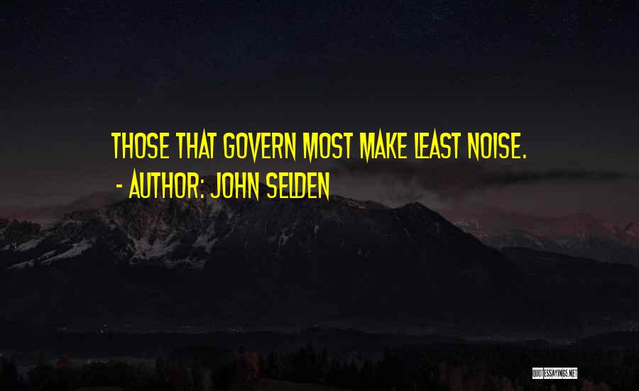 John Selden Quotes: Those That Govern Most Make Least Noise.