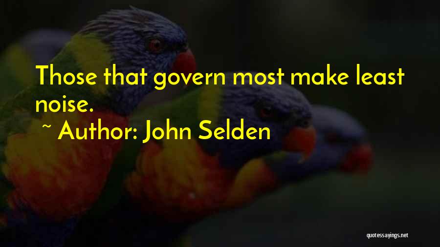 John Selden Quotes: Those That Govern Most Make Least Noise.