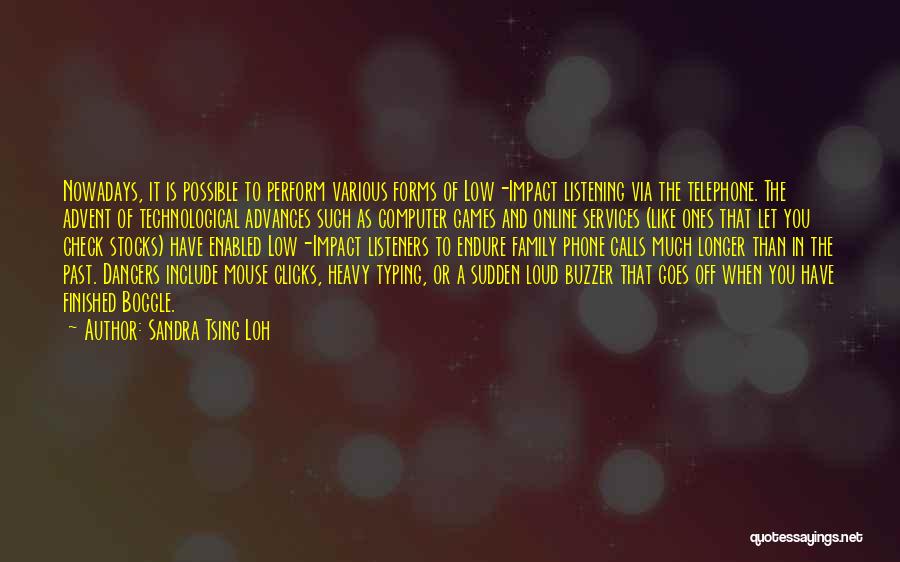 Sandra Tsing Loh Quotes: Nowadays, It Is Possible To Perform Various Forms Of Low-impact Listening Via The Telephone. The Advent Of Technological Advances Such