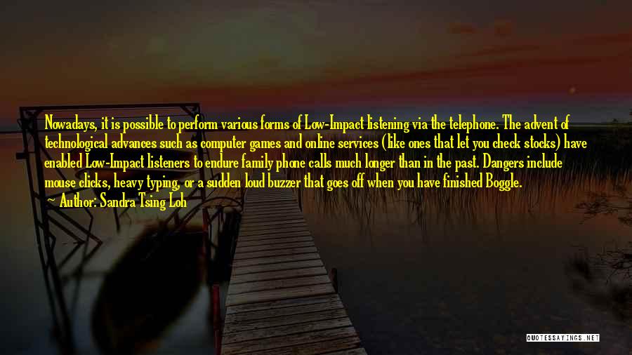 Sandra Tsing Loh Quotes: Nowadays, It Is Possible To Perform Various Forms Of Low-impact Listening Via The Telephone. The Advent Of Technological Advances Such
