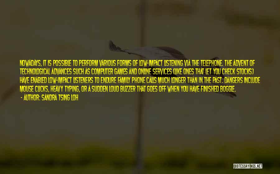 Sandra Tsing Loh Quotes: Nowadays, It Is Possible To Perform Various Forms Of Low-impact Listening Via The Telephone. The Advent Of Technological Advances Such