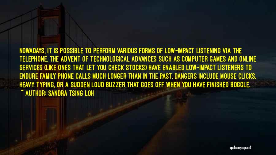 Sandra Tsing Loh Quotes: Nowadays, It Is Possible To Perform Various Forms Of Low-impact Listening Via The Telephone. The Advent Of Technological Advances Such