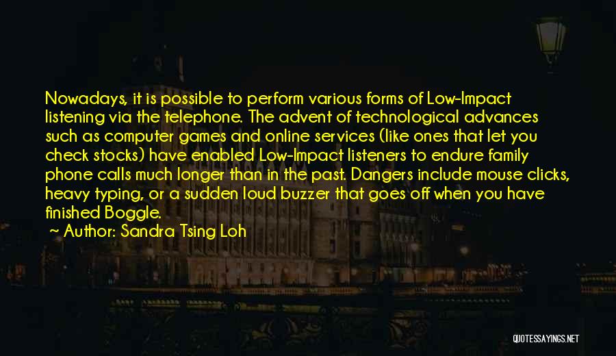 Sandra Tsing Loh Quotes: Nowadays, It Is Possible To Perform Various Forms Of Low-impact Listening Via The Telephone. The Advent Of Technological Advances Such
