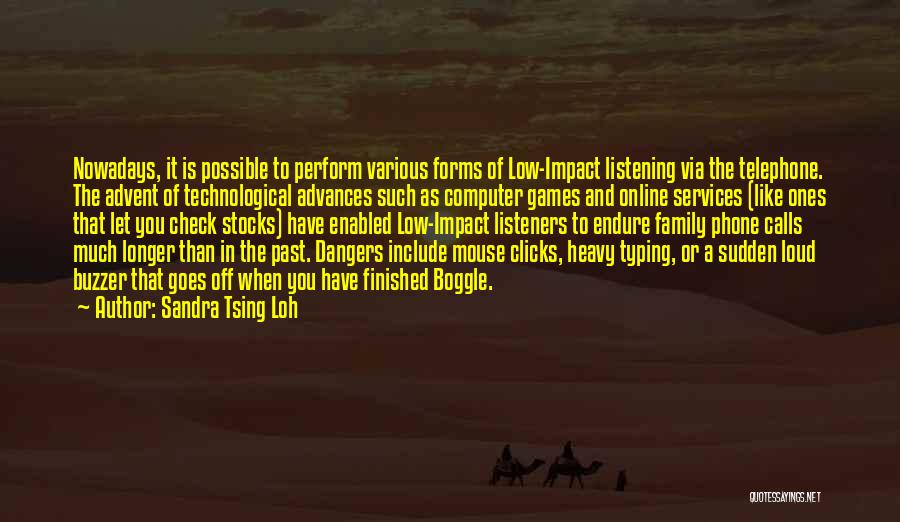 Sandra Tsing Loh Quotes: Nowadays, It Is Possible To Perform Various Forms Of Low-impact Listening Via The Telephone. The Advent Of Technological Advances Such