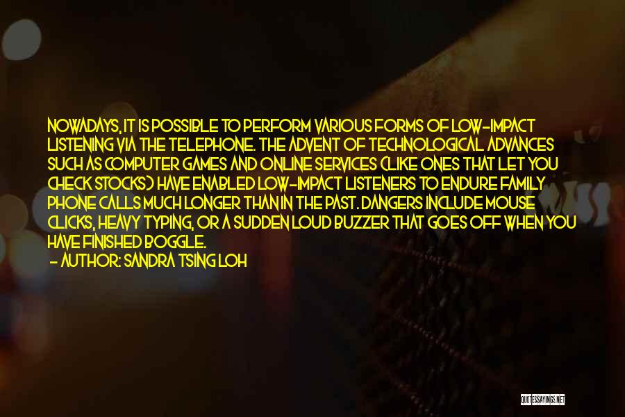 Sandra Tsing Loh Quotes: Nowadays, It Is Possible To Perform Various Forms Of Low-impact Listening Via The Telephone. The Advent Of Technological Advances Such