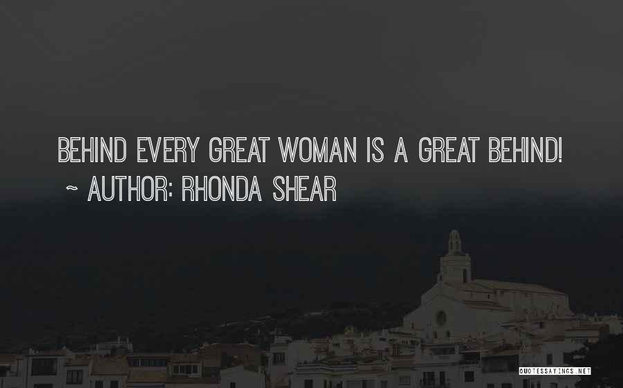 Rhonda Shear Quotes: Behind Every Great Woman Is A Great Behind!