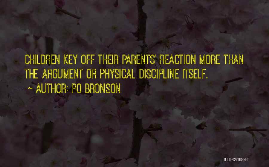 Po Bronson Quotes: Children Key Off Their Parents' Reaction More Than The Argument Or Physical Discipline Itself.