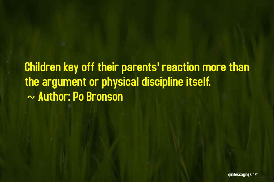 Po Bronson Quotes: Children Key Off Their Parents' Reaction More Than The Argument Or Physical Discipline Itself.