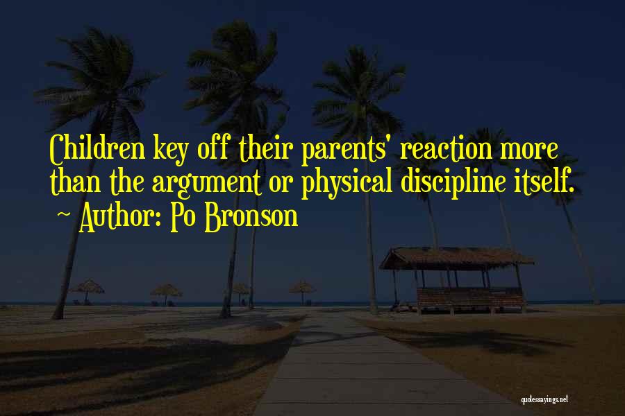 Po Bronson Quotes: Children Key Off Their Parents' Reaction More Than The Argument Or Physical Discipline Itself.