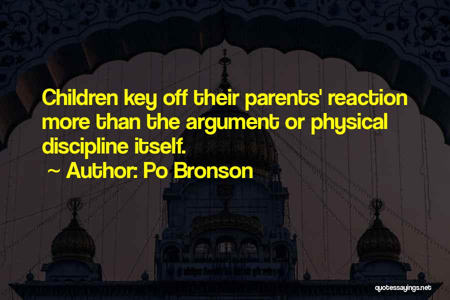 Po Bronson Quotes: Children Key Off Their Parents' Reaction More Than The Argument Or Physical Discipline Itself.