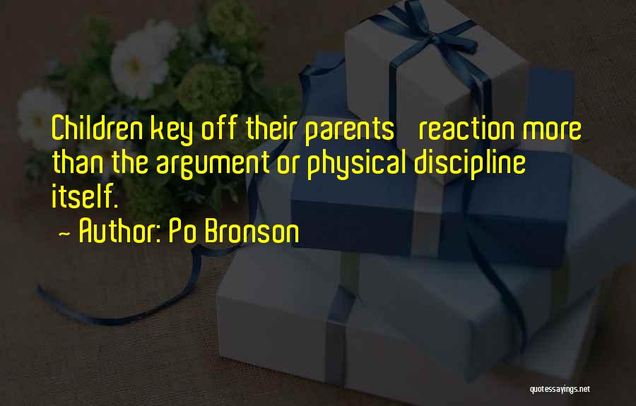 Po Bronson Quotes: Children Key Off Their Parents' Reaction More Than The Argument Or Physical Discipline Itself.