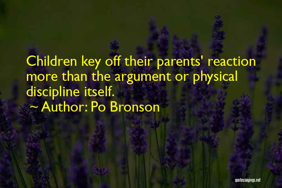 Po Bronson Quotes: Children Key Off Their Parents' Reaction More Than The Argument Or Physical Discipline Itself.