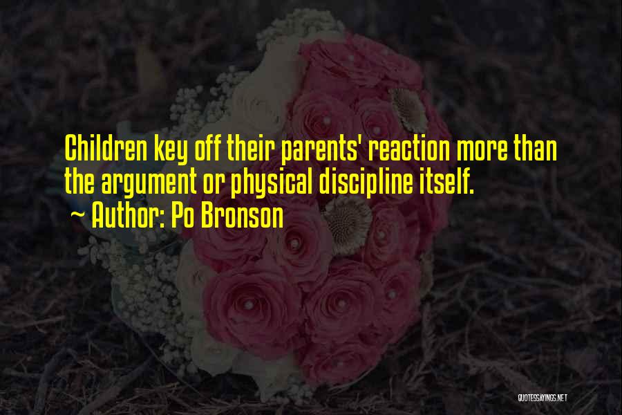 Po Bronson Quotes: Children Key Off Their Parents' Reaction More Than The Argument Or Physical Discipline Itself.