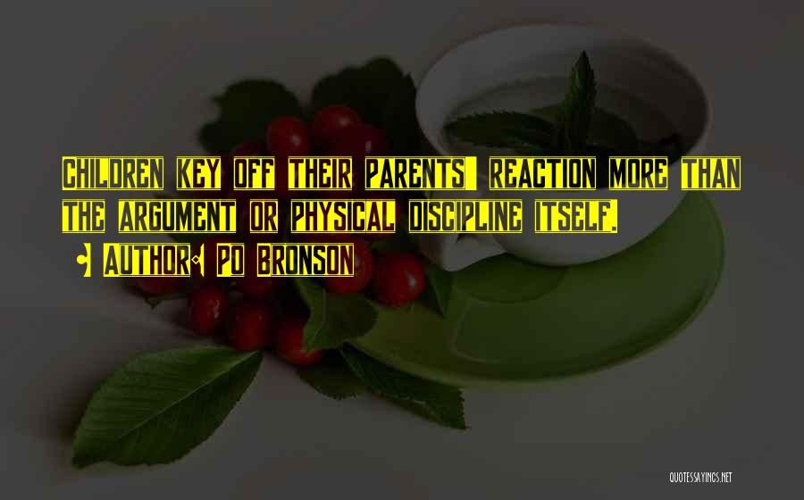 Po Bronson Quotes: Children Key Off Their Parents' Reaction More Than The Argument Or Physical Discipline Itself.