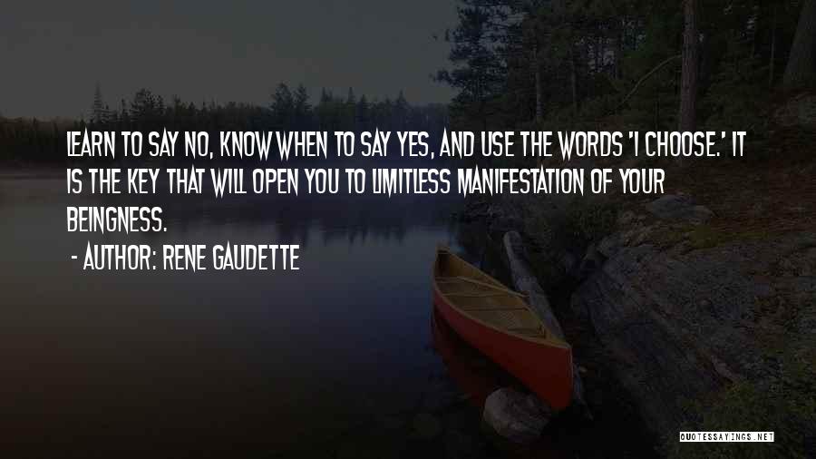 Rene Gaudette Quotes: Learn To Say No, Know When To Say Yes, And Use The Words 'i Choose.' It Is The Key That