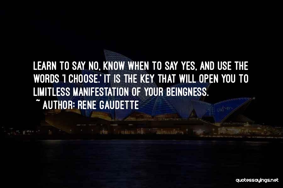 Rene Gaudette Quotes: Learn To Say No, Know When To Say Yes, And Use The Words 'i Choose.' It Is The Key That