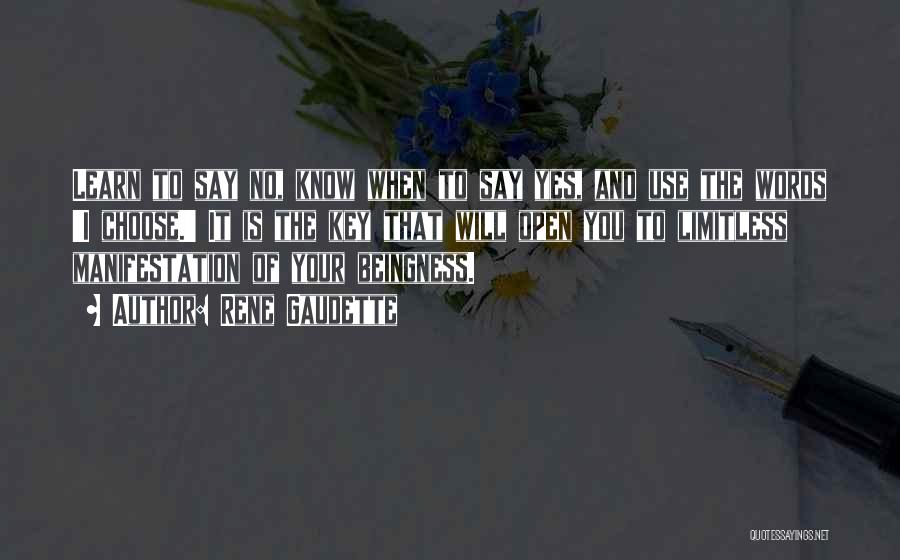 Rene Gaudette Quotes: Learn To Say No, Know When To Say Yes, And Use The Words 'i Choose.' It Is The Key That