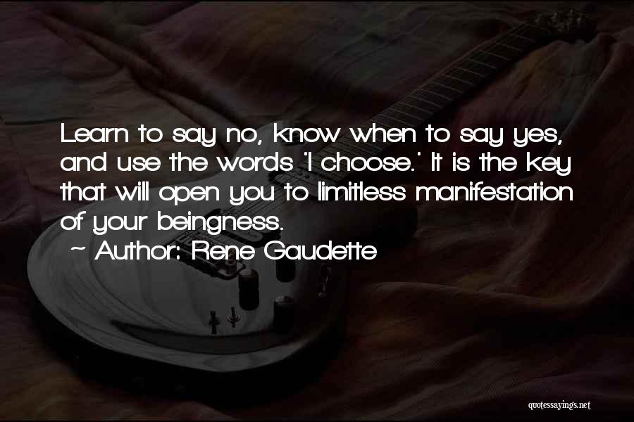 Rene Gaudette Quotes: Learn To Say No, Know When To Say Yes, And Use The Words 'i Choose.' It Is The Key That