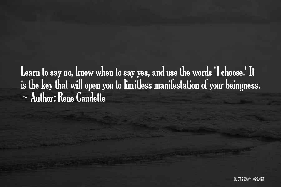 Rene Gaudette Quotes: Learn To Say No, Know When To Say Yes, And Use The Words 'i Choose.' It Is The Key That