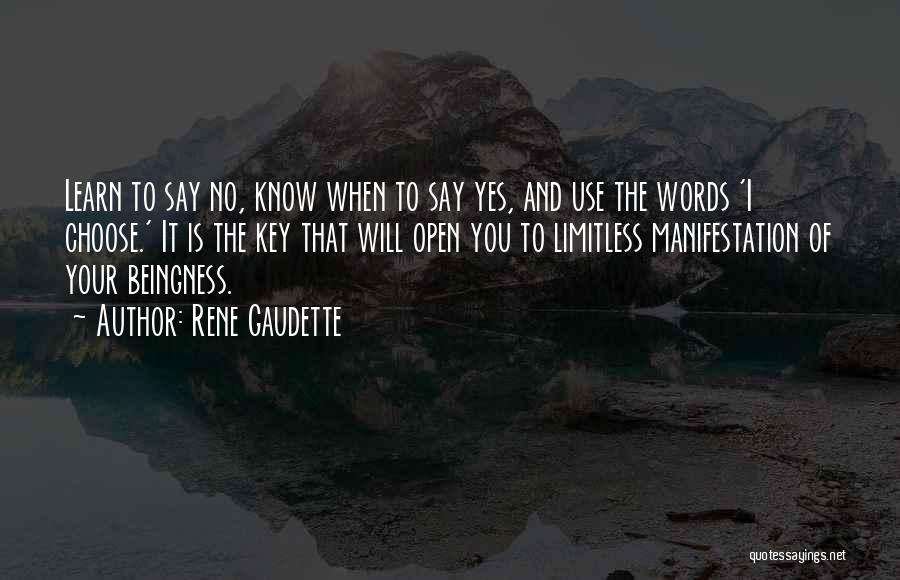 Rene Gaudette Quotes: Learn To Say No, Know When To Say Yes, And Use The Words 'i Choose.' It Is The Key That