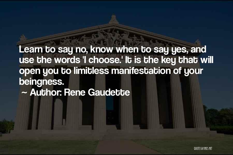 Rene Gaudette Quotes: Learn To Say No, Know When To Say Yes, And Use The Words 'i Choose.' It Is The Key That