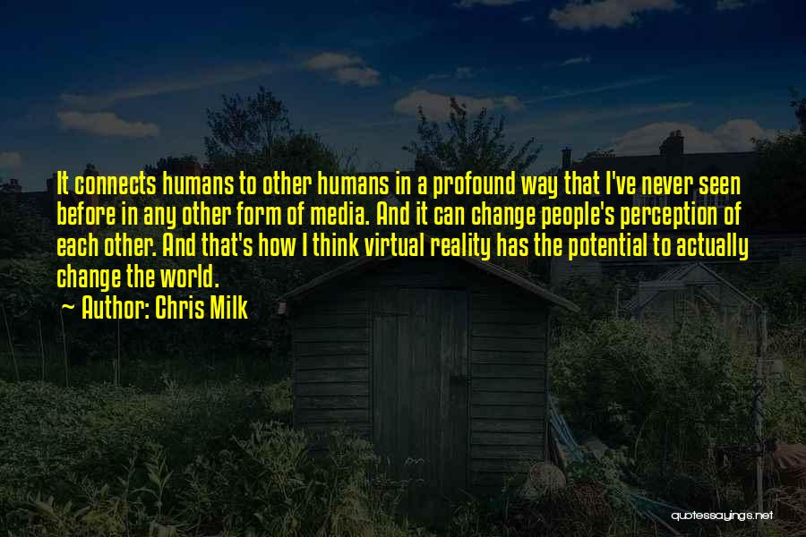 Chris Milk Quotes: It Connects Humans To Other Humans In A Profound Way That I've Never Seen Before In Any Other Form Of