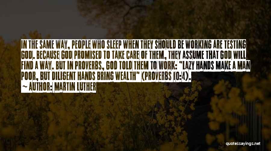 Martin Luther Quotes: In The Same Way, People Who Sleep When They Should Be Working Are Testing God. Because God Promised To Take