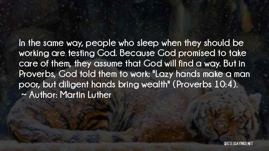 Martin Luther Quotes: In The Same Way, People Who Sleep When They Should Be Working Are Testing God. Because God Promised To Take