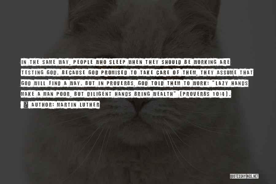 Martin Luther Quotes: In The Same Way, People Who Sleep When They Should Be Working Are Testing God. Because God Promised To Take