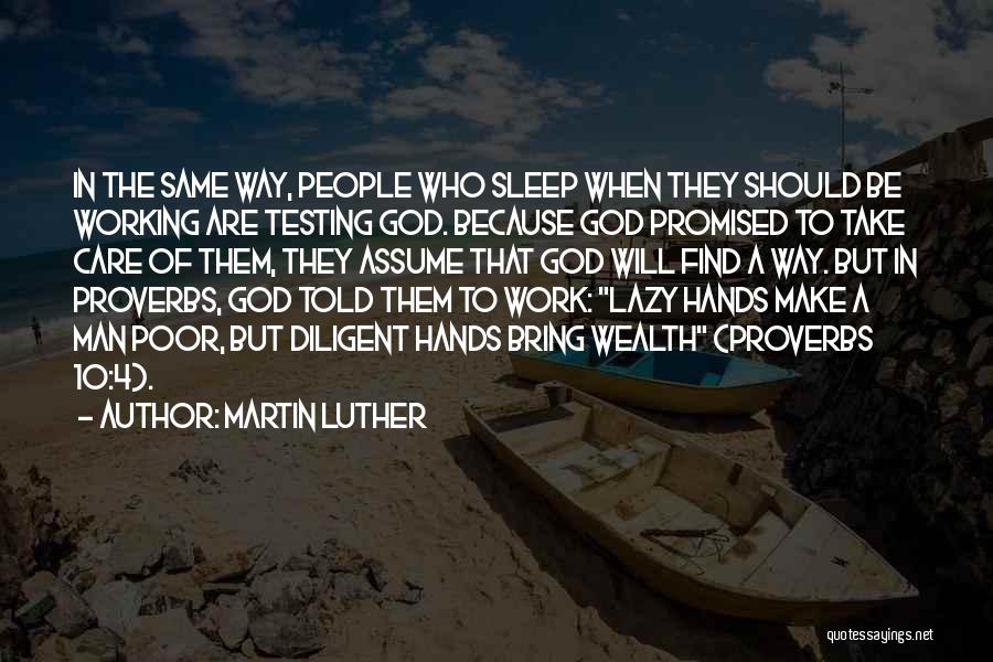 Martin Luther Quotes: In The Same Way, People Who Sleep When They Should Be Working Are Testing God. Because God Promised To Take