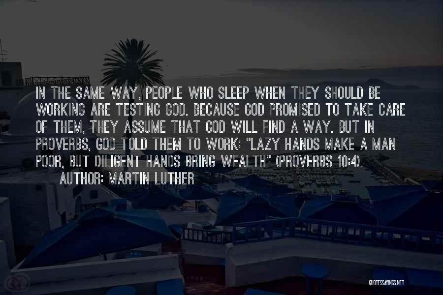 Martin Luther Quotes: In The Same Way, People Who Sleep When They Should Be Working Are Testing God. Because God Promised To Take