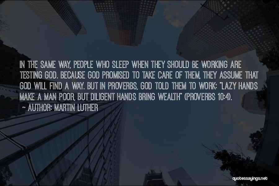 Martin Luther Quotes: In The Same Way, People Who Sleep When They Should Be Working Are Testing God. Because God Promised To Take