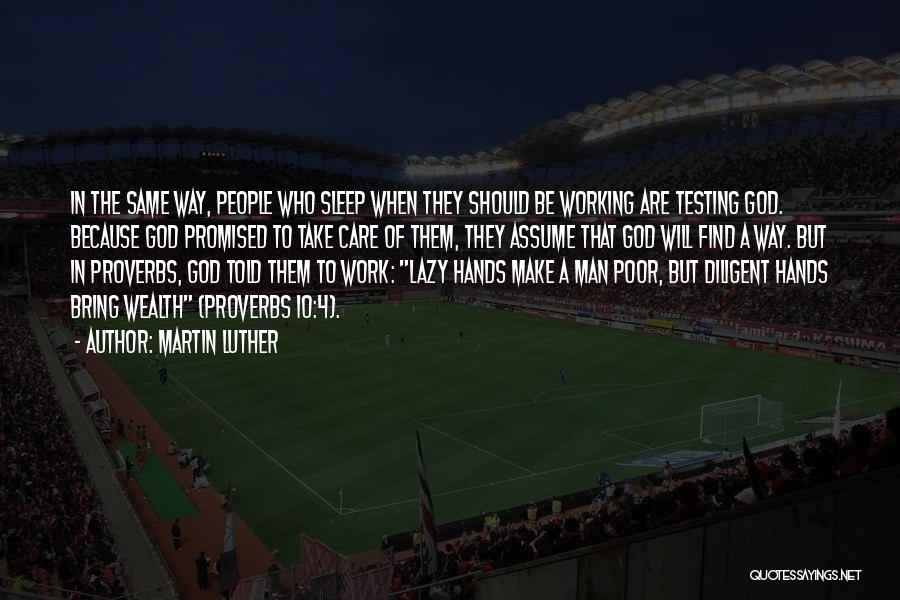 Martin Luther Quotes: In The Same Way, People Who Sleep When They Should Be Working Are Testing God. Because God Promised To Take