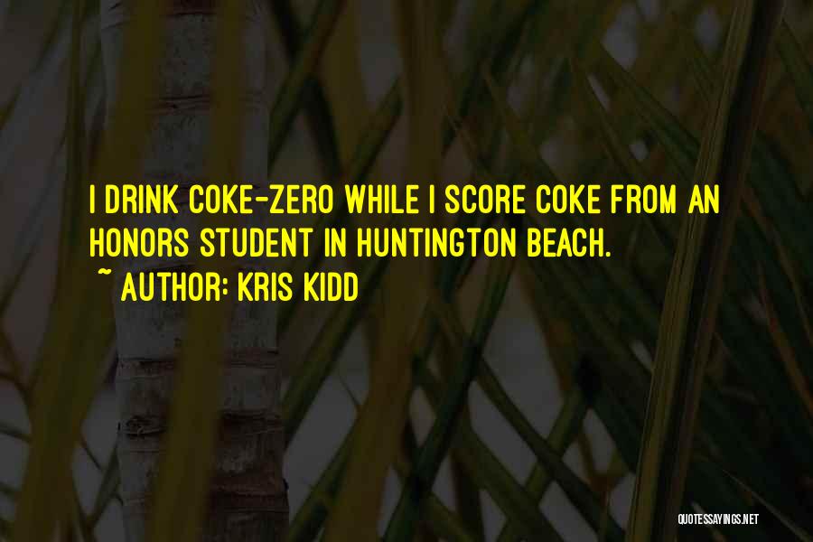 Kris Kidd Quotes: I Drink Coke-zero While I Score Coke From An Honors Student In Huntington Beach.