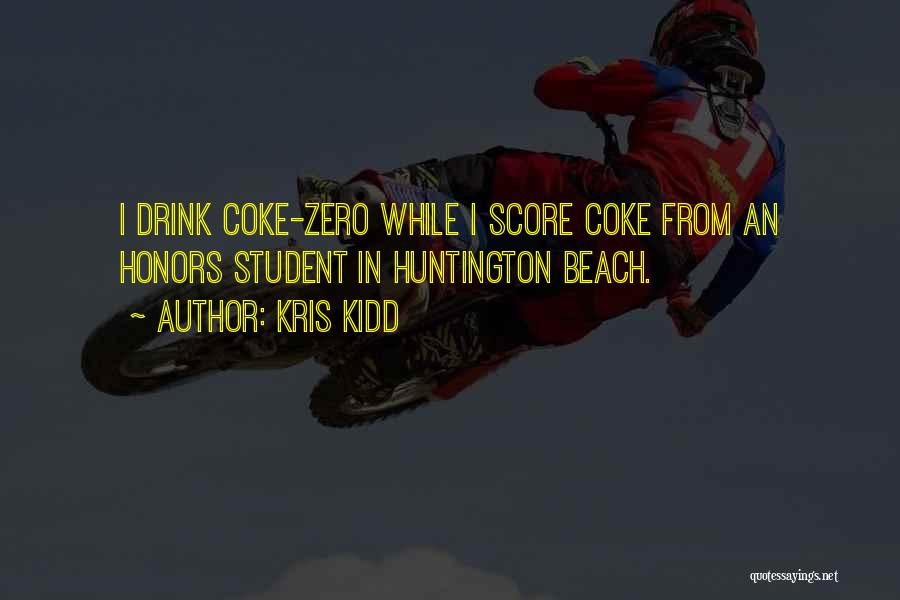 Kris Kidd Quotes: I Drink Coke-zero While I Score Coke From An Honors Student In Huntington Beach.