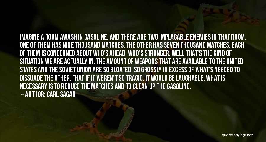 Carl Sagan Quotes: Imagine A Room Awash In Gasoline, And There Are Two Implacable Enemies In That Room. One Of Them Has Nine