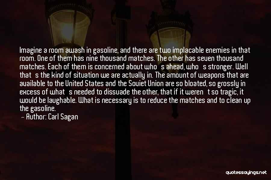 Carl Sagan Quotes: Imagine A Room Awash In Gasoline, And There Are Two Implacable Enemies In That Room. One Of Them Has Nine