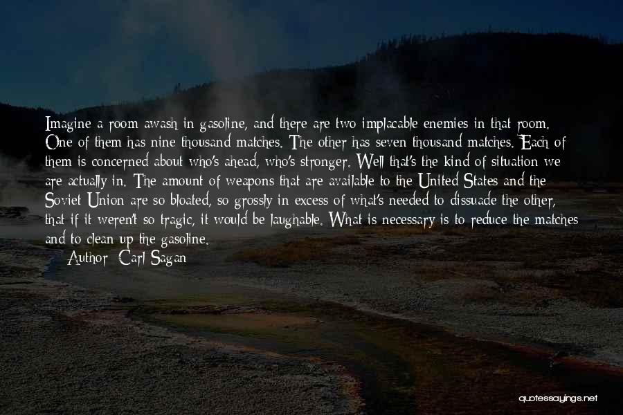 Carl Sagan Quotes: Imagine A Room Awash In Gasoline, And There Are Two Implacable Enemies In That Room. One Of Them Has Nine