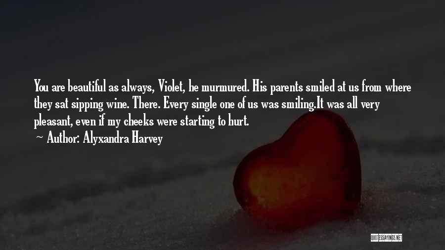 Alyxandra Harvey Quotes: You Are Beautiful As Always, Violet, He Murmured. His Parents Smiled At Us From Where They Sat Sipping Wine. There.