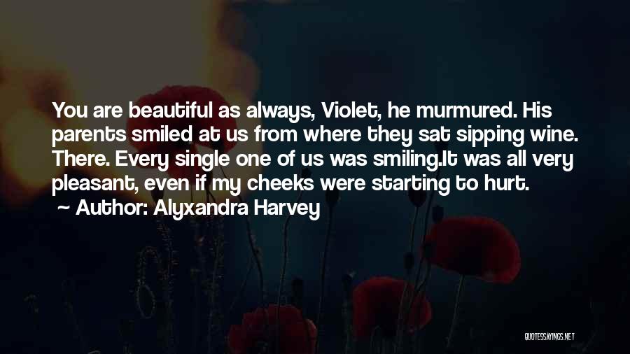 Alyxandra Harvey Quotes: You Are Beautiful As Always, Violet, He Murmured. His Parents Smiled At Us From Where They Sat Sipping Wine. There.